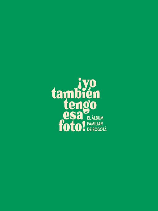 Cover image for ¡Yo también tengo esa foto! El álbum familiar de Bogotá